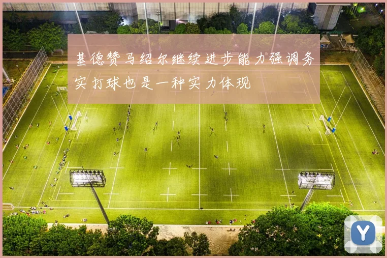 基德赞马绍尔继续进步能力强调务实打球也是一种实力体现